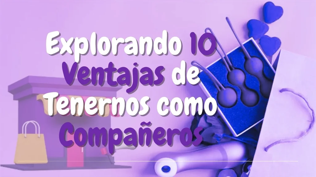 Explorando 10 Ventajas de Tenernos como Compañeros